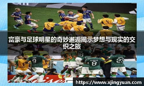 富豪与足球明星的奇妙邂逅揭示梦想与现实的交织之旅